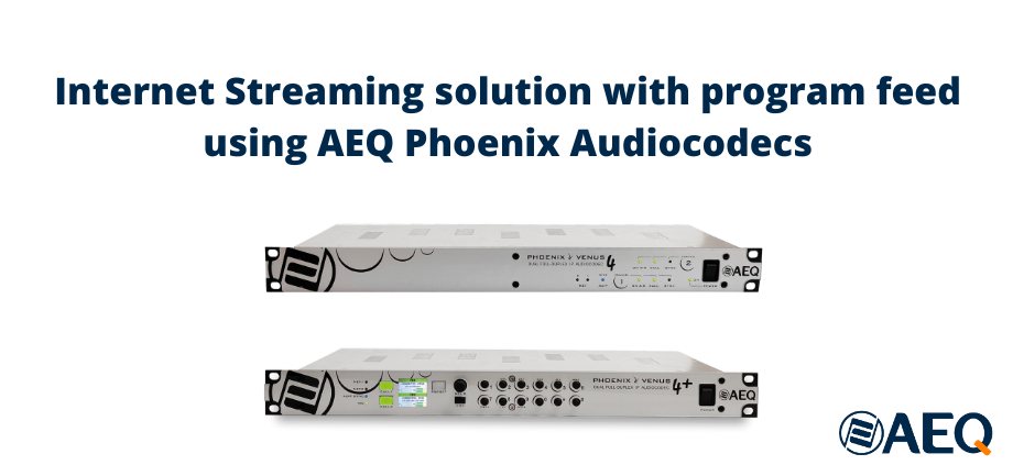 Internet Streaming solution with program feed using AEQ Phoenix Audiocodecs