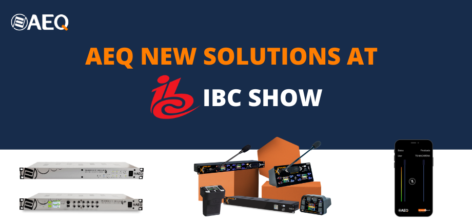 AEQ presents new solutions at 2023 IBC Show – 8.C55 booth, from 15th to 18th September