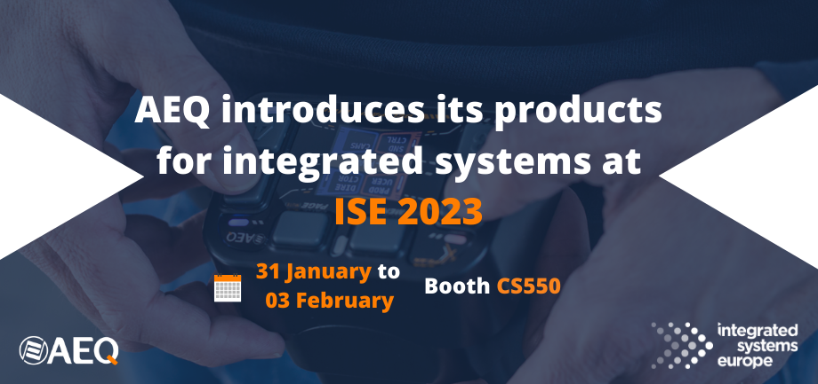 AEQ introduces its products at ISE 2023 (Barcelona) from 31th January to 3rd February, STAND CS550