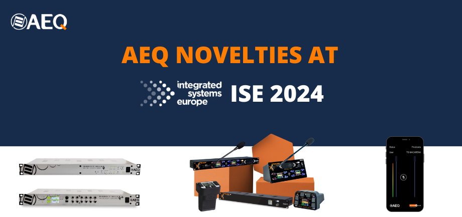 AEQ will present its audio and communication products at ISE 2024, Barcelona from January 30 to February 2, STAND 4H730