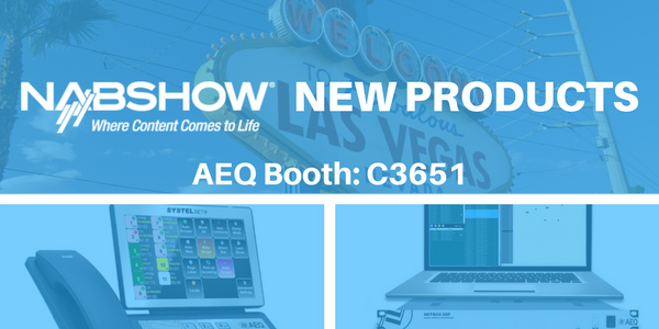 AEQ PRESENTS ITS NEW PRODUCTS AT THE NAB SHOW IN LAS VEGAS, STAND C3651