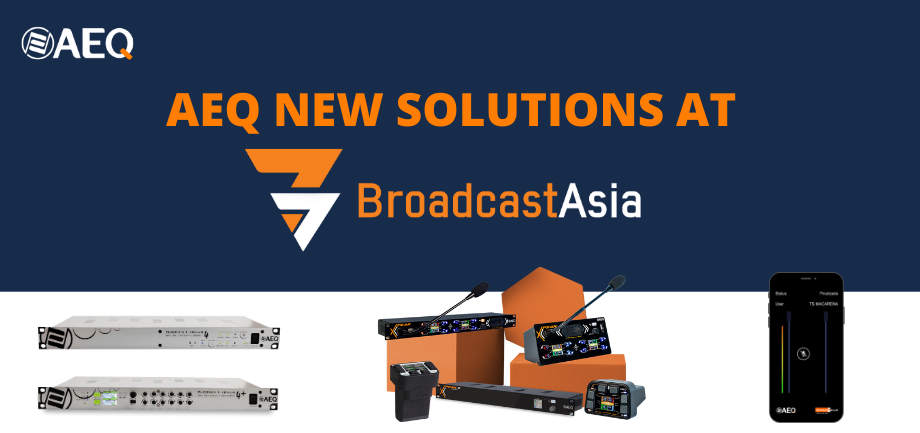 AEQ introduces new solutions at Broadcast Asia - Stand 6G2-14,  from 7th to 9th June