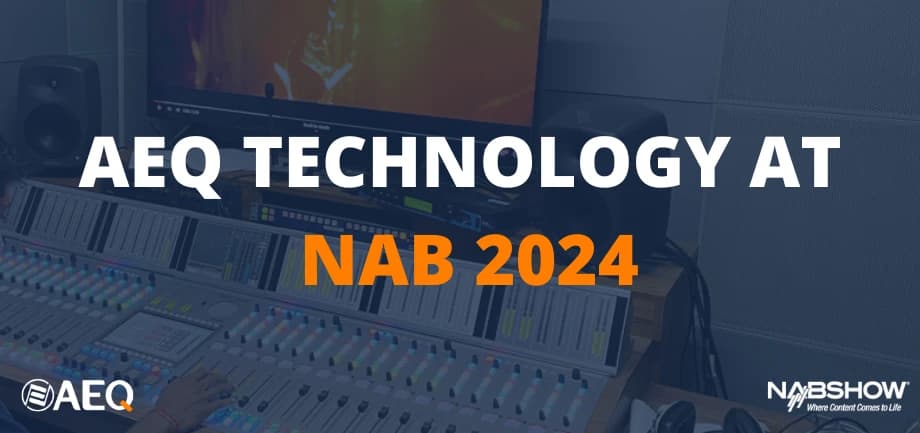 AEQ presents all its 2024 novelties at NAB Show (Las Vegas)- Booth C3106, from April 14 to 17