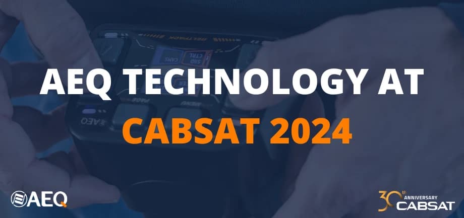 AEQ presents all its 2024 novelties at CABSAT Show - Booth PD-29, from May 21 to 23